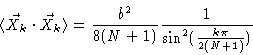 \begin{displaymath}\langle \vec{X}_k \cdot \vec{X}_k \rangle = \frac{b^2}{8(N+1)} \frac{1}{
\sin^2 (\frac{k\pi}{2(N+1)}) }
\end{displaymath}