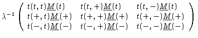$\displaystyle \lambda^{-1} \left(
{\begin{array}{lll}
t(t,t)\underline{M}(t) & ...
...ne{M}(-) & t(-,+)\underline{M}(-) & t(-,-)\underline{M}(-)
\end{array}}
\right)$