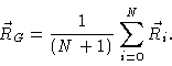\begin{displaymath}\vec{R}_{G}=\frac{1}{(N+1)}\sum_{i=0}^{N}\vec{R}_{i}.
\end{displaymath}