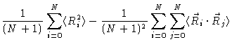 $\displaystyle \frac{1}{(N+1)} \sum_{i=0}^N \langle R_i^2 \rangle - \frac{1}{(N+1)^2}
\sum_{i=0}^N \sum_{j=0}^N \langle \vec{R}_i \cdot \vec{R}_j \rangle$