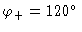 $\varphi _{+}=120^{\circ }$