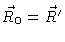 $\vec{R}_{0}=\vec{R}^{\prime }$