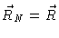 $\vec{R}_{N}=\vec{R}$