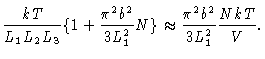 $\displaystyle \frac{kT}{L_{1}L_{2}L_{3}}\{1+\frac{\pi ^{2}b^{2}}{3L_{1}^{2}}N\}\approx
\frac{\pi ^{2}b^{2}}{3L_{1}^{2}}\frac{NkT}{V}.$