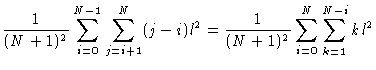 $\displaystyle \frac{1}{(N+1)^{2}}\sum_{i=0}^{N-1}\sum_{j=i+1}^{N}(j-i)l^{2}=\frac{1}{
(N+1)^{2}}\sum_{i=0}^{N}\sum_{k=1}^{N-i}kl^{2}$