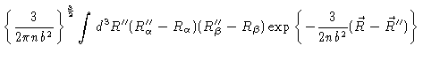 $\displaystyle \left\{ \frac{3}{2\pi nb^{2}}\right\} ^{\frac{3}{2}}\int d^{3}R^{...
...eta })\exp \left\{ -\frac{3}{2nb^{2}}(\vec{R}-\vec{R}^{\prime
\prime })\right\}$