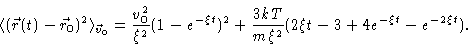 \begin{displaymath}\langle (
\vec{r}(t)-\vec{r}_{0})^{2}\rangle _{\vec{v}_{0}}=\...
...)^{2}+\frac{3kT}{m\xi ^{2}}(2\xi t-3+4e^{-\xi t}-e^{-2\xi t}).
\end{displaymath}