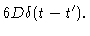 $\displaystyle 6D\delta (t-t^{\prime
}).$