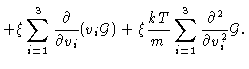 $\displaystyle + \xi \sum_{i=1}^3 \frac{\partial}{\partial v_i} (v_i \mathcal{G}) + \xi
\frac{kT}{m} \sum_{i=1}^3 \frac{\partial^2}{\partial v_i^2} \mathcal{G}.$