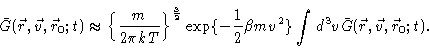 \begin{displaymath}\bar{G}(\vec{r},\vec{v},\vec{r}_0;t) \approx \left\{\frac{m}{...
...}\beta mv^2\} \int d^3v \bar{G}(
\vec{r},\vec{v},\vec{r}_0;t).
\end{displaymath}