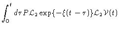$\displaystyle \int_0^t d\tau P \mathcal{L}
_2 \exp \{ -\xi (t-\tau) \} \mathcal{L}_2 \mathcal{V}(t)$