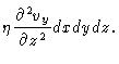 $\displaystyle \eta \frac{\partial ^{2}v_{y}}{\partial z^{2}}dxdydz.$