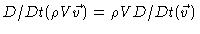 $D/Dt(\rho V\vec{v})=\rho VD/Dt(\vec{v})$