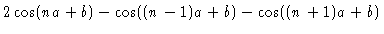 $\displaystyle { 2\cos(na+b)-\cos((n-1)a+b)-\cos((n+1)a+b)}$