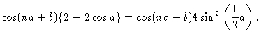 $\displaystyle \cos(na+b) \{ 2-2\cos a \} = \cos (na+b) 4 \sin^2 \left( \frac{1}{2}a
\right) .$