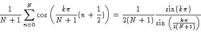 \begin{displaymath}\frac{1}{N+1} \sum_{n=0}^N \cos \left( \frac{k\pi}{N+1} (n+\f...
...} \frac{\sin (k\pi)}{\sin \left( \frac{k\pi}{2(N+1)}
\right) }
\end{displaymath}