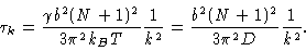 \begin{displaymath}\tau_k = \frac{\gamma b^2(N+1)^2}{3\pi^2k_BT} \frac{1}{k^2} = \frac{
b^2(N+1)^2}{3\pi^2D} \frac{1}{k^2} .
\end{displaymath}