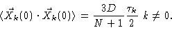 \begin{displaymath}\langle \vec{X}_k(0)\cdot\vec{X}_k(0) \rangle = \frac{3D}{N+1} \frac{\tau_k}{
2} \ k \ne 0.
\end{displaymath}