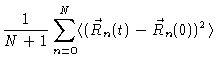 $\displaystyle \frac{1}{N+1} \sum_{n=0}^N \langle (\vec{R}_n(t)-\vec{R}_n(0))^2 \rangle$