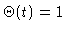 $\Theta (t)=1$