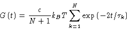 \begin{displaymath}G\left( t\right) =
\frac{c}{N+1}k_{B}T\sum_{k=1}^{N}\exp \left( -2t/\tau _{k}\right)
\end{displaymath}