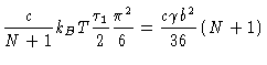 $\displaystyle \frac{c}{N+1}k_{B}T\frac{\tau _{1}}{2}\frac{\pi ^{2}}{6}=\frac{
c\gamma b^{2}}{36}\left( N+1\right)$