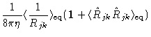 $\displaystyle \frac{1}{8\pi \eta }\langle
\frac{1}{R_{jk}}\rangle _{\mathrm{eq}}(\mathbf{1}+\langle \hat{R}_{jk}\hat{R}
_{jk}\rangle _{\mathrm{eq}})$