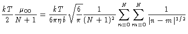 $\displaystyle \frac{kT}{2}\frac{\mu _{00}}{N+1}=\frac{kT}{6\pi \eta b}\sqrt{\fr...
...}
\frac{1}{(N+1)^{2}}\sum_{n=0}^{N}\sum_{m=0}^{N}\frac{1}{\vert n-m\vert^{1/2}}$