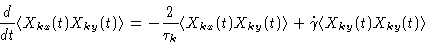\begin{displaymath}\frac{d}{dt}\langle X_{kx}(t)X_{ky}(t)\rangle =-\frac{2}{\tau...
..._{ky}(t)\rangle +\dot{\gamma}\langle X_{ky}(t)X_{ky}(t)\rangle
\end{displaymath}