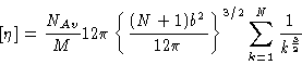 \begin{displaymath}\lbrack \eta ]=\frac{N_{Av}}{M}12\pi \left\{ \frac{(N+1)b^{2}}{12\pi }
\right\} ^{3/2}\sum_{k=1}^{N}\frac{1}{k^{\frac{3}{2}}}
\end{displaymath}