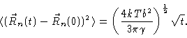 \begin{displaymath}\langle (
\vec{R}_{n}(t)-\vec{R}_{n}(0))^{2}\rangle =\left( \frac{4kTb^{2}}{3\pi
\gamma }\right) ^{\frac{1}{2}}\sqrt{t}.
\end{displaymath}