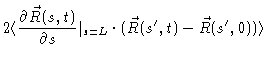 $\displaystyle 2 \langle \frac{\partial \vec{R}(s,t)}{\partial s} \vert _{s=L}
\cdot (\vec{R}(s^{\prime},t)-\vec{R}(s^{\prime},0)) \rangle$
