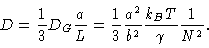 \begin{displaymath}D=\frac{1}{3}D_{G}\frac{a}{L}=\frac{1}{3}\frac{a^{2}}{b^{2}}\frac{k_{B}T}{
\gamma }\frac{1}{N^{2}}.
\end{displaymath}