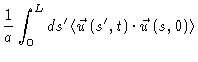 $\displaystyle \frac{1}{a}\int_{0}^{L}ds^{\prime }\left\langle
\vec{u}\left( s^{\prime },t\right) \cdot \vec{u}\left( s,0\right)
\right\rangle$